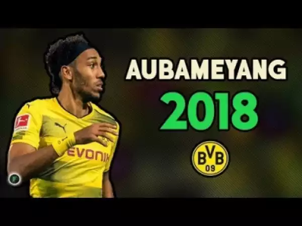 Video: Pierre-Emerick Aubameyang • 2017/18 • Goal Machine (Goals/Skills) ??